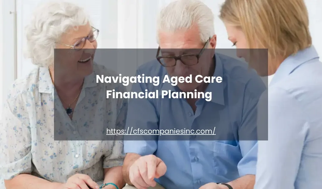 Navigating Aged Care Financial Planning: Essential Insights